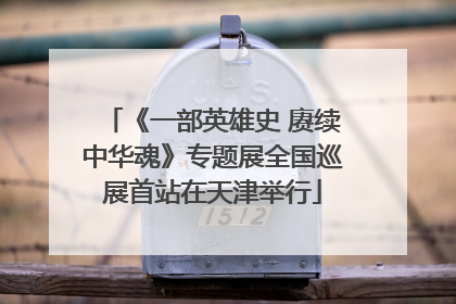 《一部英雄史 赓续中华魂》专题展全国巡展首站在天津举行