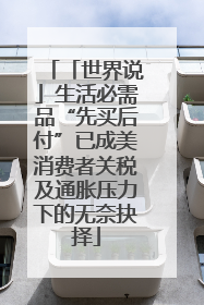 「世界说」生活必需品“先买后付”已成美消费者关税及通胀压力下的无奈抉择