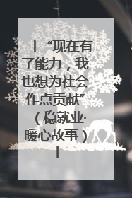 “现在有了能力，我也想为社会作点贡献”（稳就业·暖心故事）