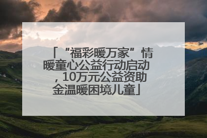 “福彩暖万家”情暖童心公益行动启动，10万元公益资助金温暖困境儿童