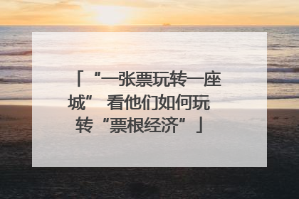 “一张票玩转一座城” 看他们如何玩转“票根经济”