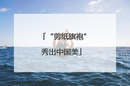 “剪纸旗袍” 秀出中国美