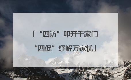 “四访”叩开千家门“四促”纾解万家忧