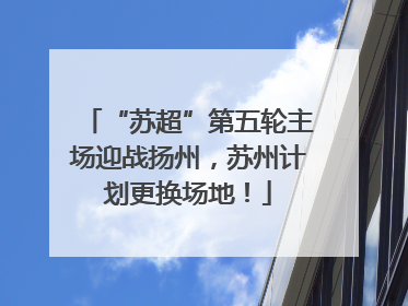 “苏超”第五轮主场迎战扬州，苏州计划更换场地！