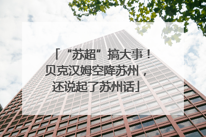 “苏超”搞大事！贝克汉姆空降苏州，还说起了苏州话