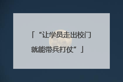 “让学员走出校门就能带兵打仗”