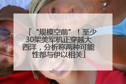 “规模空前”！至少30架美军机正穿越大西洋，分析称两种可能性都与伊以相关