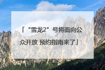 “雪龙2”号将面向公众开放 预约指南来了
