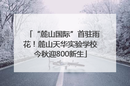 “麓山国际”首驻雨花！麓山天华实验学校今秋迎800新生