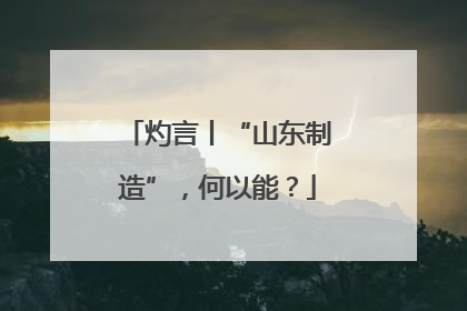 灼言丨“山东制造”，何以能？