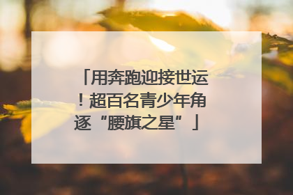 用奔跑迎接世运！超百名青少年角逐“腰旗之星”