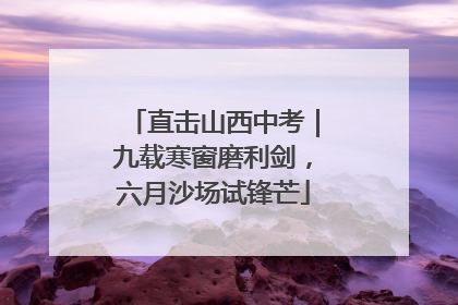 直击山西中考｜九载寒窗磨利剑，六月沙场试锋芒
