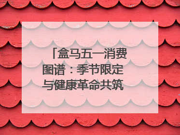盒马五一消费图谱：季节限定与健康革命共筑消费新篇章
