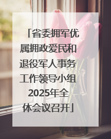 省委拥军优属拥政爱民和退役军人事务工作领导小组2025年全体会议召开