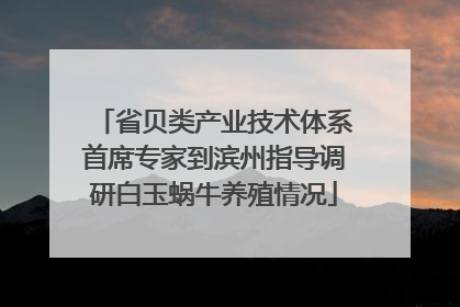 省贝类产业技术体系首席专家到滨州指导调研白玉蜗牛养殖情况