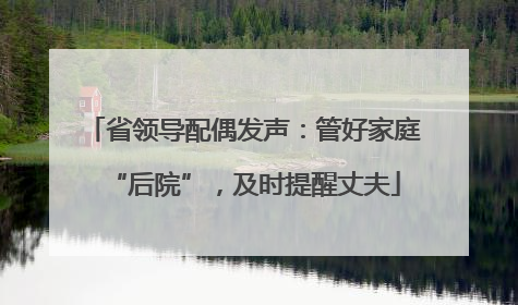 省领导配偶发声：管好家庭“后院”，及时提醒丈夫