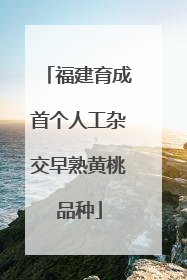 福建育成首个人工杂交早熟黄桃品种