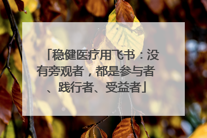 稳健医疗用飞书：没有旁观者，都是参与者、践行者、受益者