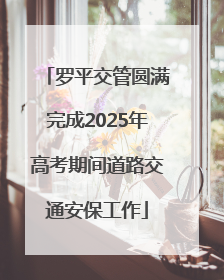 罗平交管圆满完成2025年高考期间道路交通安保工作
