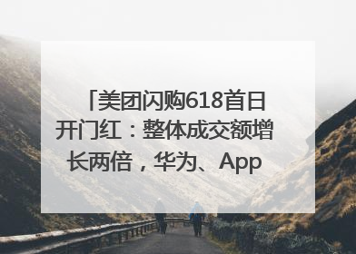 美团闪购618首日开门红：整体成交额增长两倍，华为、Apple、沃尔玛等近800个品牌翻倍增长