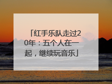 红手乐队走过20年：五个人在一起，继续玩音乐