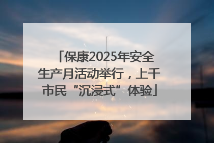 保康2025年安全生产月活动举行，上千市民“沉浸式”体验