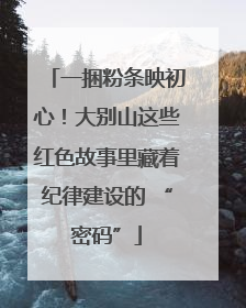 一捆粉条映初心！大别山这些红色故事里藏着纪律建设的 “密码”