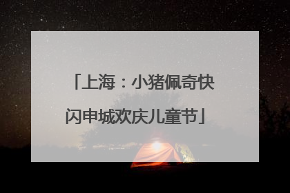 上海：小猪佩奇快闪申城欢庆儿童节