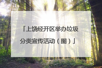 上饶经开区举办垃圾分类宣传活动（图）