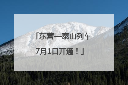 东营—泰山列车7月1日开通！