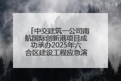 中交建筑一公司南航国际创新港项目成功承办2025年六合区建设工程应急演练现场观摩活动