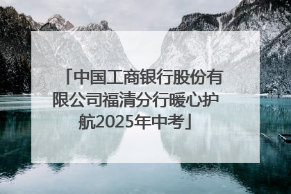 中国工商银行股份有限公司福清分行暖心护航2025年中考