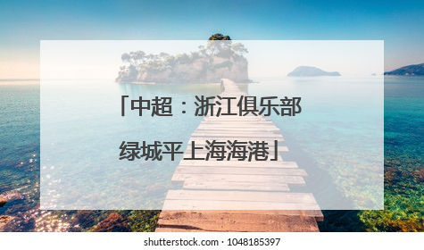 中超：浙江俱乐部绿城平上海海港