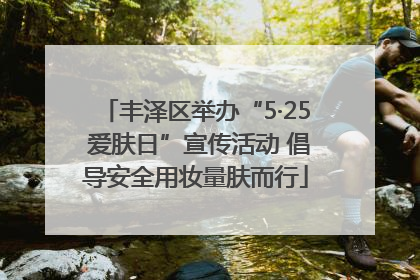 丰泽区举办“5·25 爱肤日”宣传活动 倡导安全用妆量肤而行