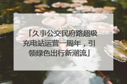 久事公交民府路超级充电站运营一周年，引领绿色出行新潮流