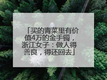 买的青菜里有价值4万的金手镯，浙江女子：做人得善良，得还回去