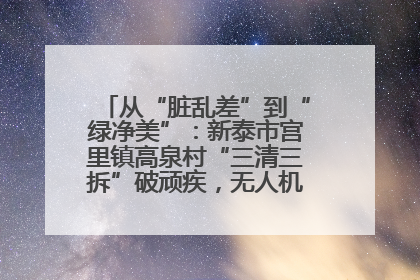 从“脏乱差”到“绿净美”：新泰市宫里镇高泉村“三清三拆”破顽疾，无人机“天眼”护新颜