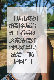 从市场纠纷到全域治理！看兵团这家法院如何织就基层法治 “防护网”