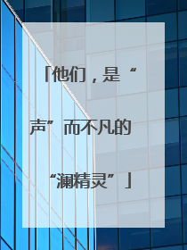 他们，是“声”而不凡的“澜精灵”