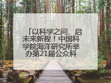 以科学之问、启未来新程！中国科学院海洋研究所举办第21届公众科学日活动