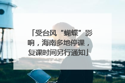 受台风“蝴蝶”影响，海南多地停课，复课时间另行通知