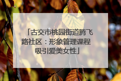 古交市桃园街道腾飞路社区：形象管理课程 吸引爱美女性