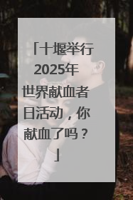 十堰举行2025年世界献血者日活动，你献血了吗？
