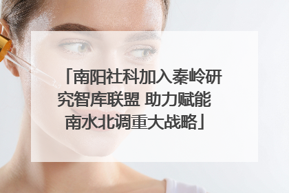 南阳社科加入秦岭研究智库联盟 助力赋能南水北调重大战略