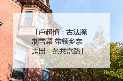 卢超艳：古法腌制雪菜 带领乡亲走出一条共富路
