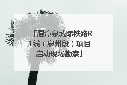厦漳泉城际铁路R1线（泉州段）项目启动现场勘察