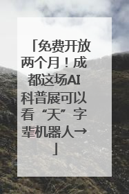 免费开放两个月！成都这场AI科普展可以看“天”字辈机器人→