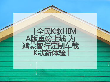 全民K歌HIMA版重磅上线 为鸿蒙智行定制车载K歌新体验