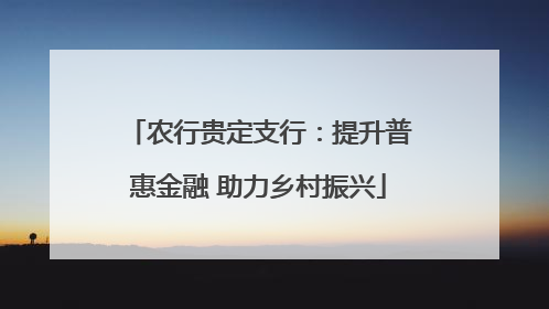 农行贵定支行：提升普惠金融 助力乡村振兴