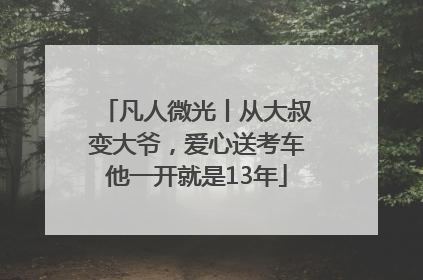 凡人微光丨从大叔变大爷，爱心送考车他一开就是13年